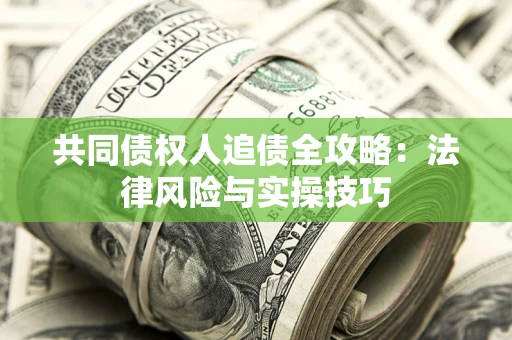 武汉共同债权人追债全攻略：法律风险与实操技巧