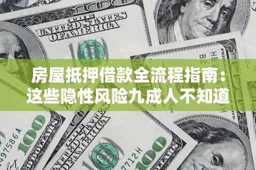 武汉房屋抵押借款全流程指南：这些隐性风险九成人不知道