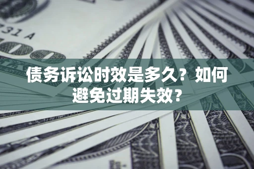 武汉债务诉讼时效是多久？如何避免过期失效？