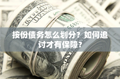 武汉按份债务怎么划分？如何追讨才有保障？