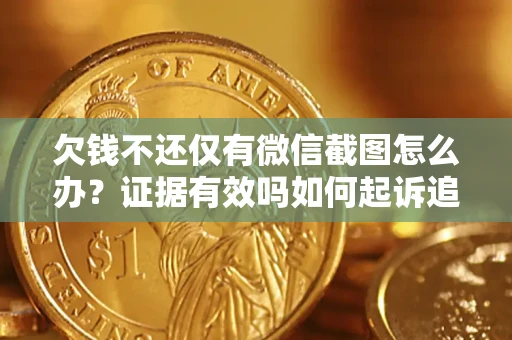 武汉欠钱不还仅有微信截图怎么办？证据有效吗如何起诉追回欠款？