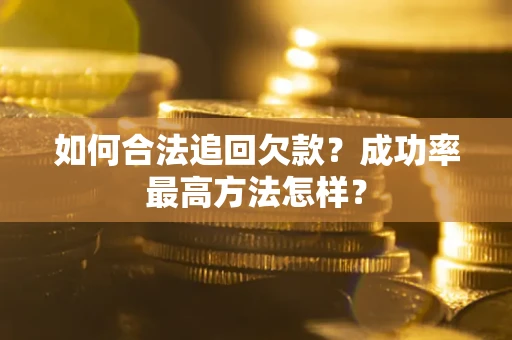 武汉如何合法追回欠款？成功率最高方法怎样？