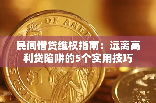 武汉民间借贷维权指南：远离高利贷陷阱的5个实用技巧