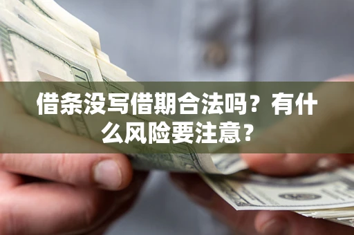 武汉借条没写借期合法吗？有什么风险要注意？