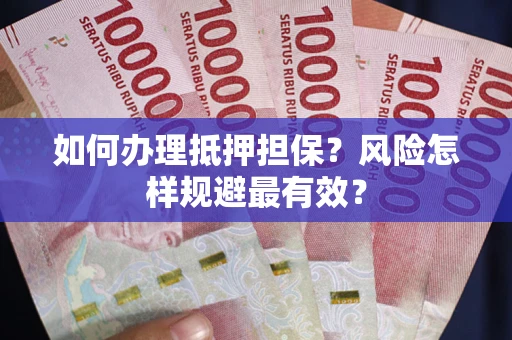 武汉如何办理抵押担保？风险怎样规避最有效？
