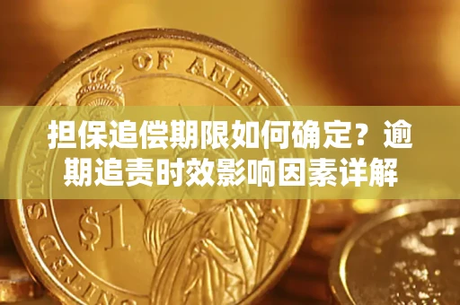 武汉担保追偿期限如何确定？逾期追责时效影响因素详解