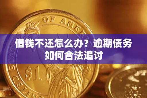 武汉借钱不还怎么办？逾期债务如何合法追讨