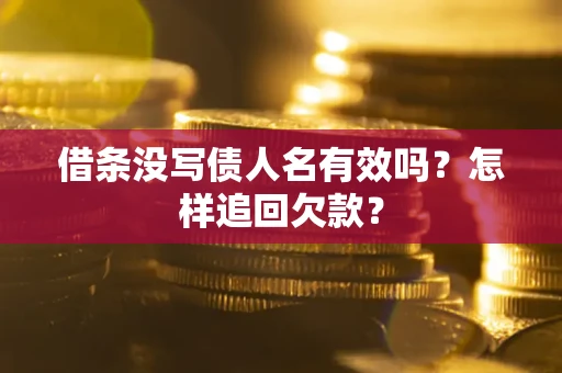 武汉借条没写债人名有效吗？怎样追回欠款？