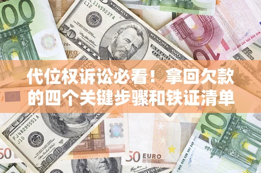 武汉代位权诉讼必看！拿回欠款的四个关键步骤和铁证清单