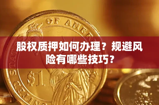 武汉股权质押如何办理？规避风险有哪些技巧？
