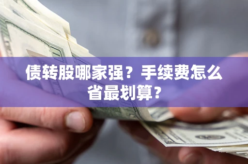 武汉债转股哪家强？手续费怎么省最划算？