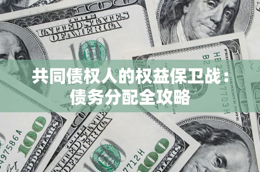 武汉共同债权人的权益保卫战：债务分配全攻略