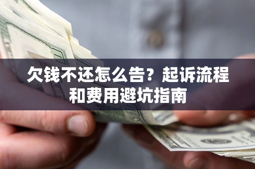 武汉欠钱不还怎么告?起诉流程和费用避坑指南 武汉欠钱不还怎么告?起诉流程和费用避坑指南