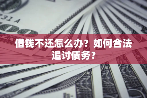 武汉借钱不还怎么办？如何合法追讨债务？