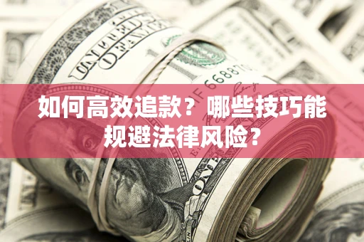 武汉如何高效追款？哪些技巧能规避法律风险？