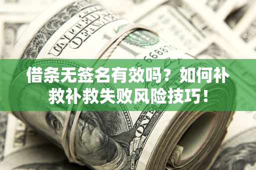 武汉借条无签名有效吗？如何补救补救失败风险技巧！