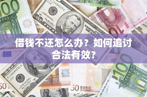 武汉借钱不还怎么办？如何追讨合法有效？