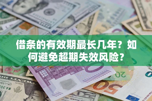 武汉借条的有效期最长几年？如何避免超期失效风险？