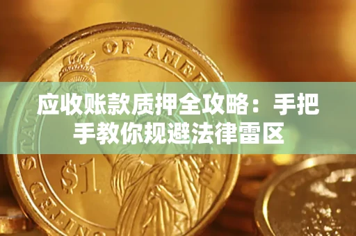 武汉应收账款质押全攻略：手把手教你规避法律雷区