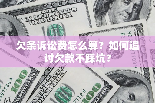 武汉欠条诉讼费怎么算？如何追讨欠款不踩坑？
