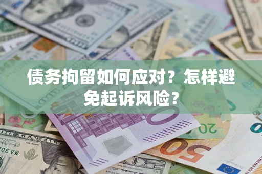 武汉债务拘留如何应对？怎样避免起诉风险？