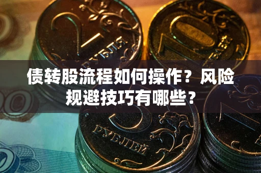 武汉债转股流程如何操作？风险规避技巧有哪些？
