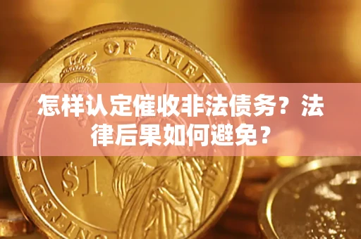 武汉怎样认定催收非法债务？法律后果如何避免？