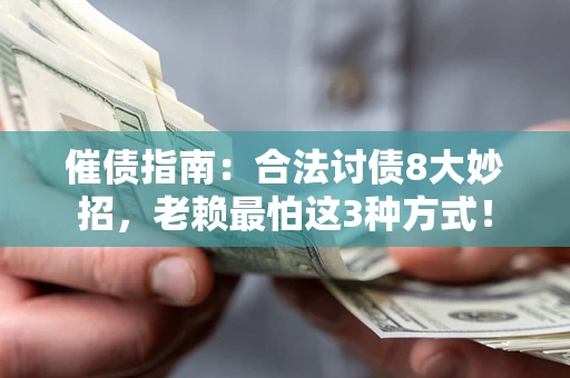 武汉催债指南：合法讨债8大妙招，老赖最怕这3种方式！