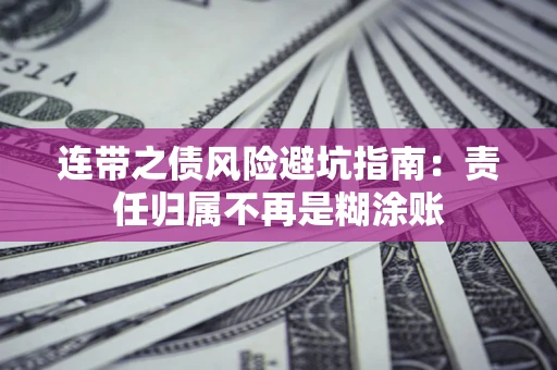 武汉连带之债风险避坑指南：责任归属不再是糊涂账